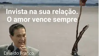 Invista na sua relação. O amor vence sempre.  - Divaldo Franco