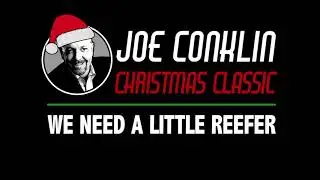 Joe Conklin Christmas Classic: We Need a Little Reefer