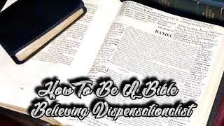 How To Be A Bible Believing Dispensationalist