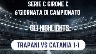 SERIE C GIRONE C 6'GIORNATA GLI HIGHLIGHTS TRAPANI VS CATANIA 1-1 