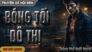 BÓNG TỐI ĐÔ THỊ | Khi Quyền Lực Sinh Ra Trong Im Lặng | Truyện Giang Hồ Đô Thị