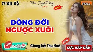 DÒNG ĐỜI NGƯỢC XUÔI | Câu Chuyện Lấy Đi Biết Bao Nước Mắt – Truyện Tâm Sự Thầm Kín 2026 | MC Thu Huệ