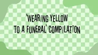 ‘wearing yellow to a funeral’ compilation 