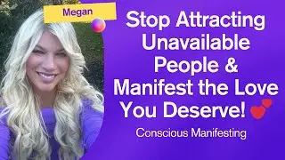 Stop Attracting Unavailable People & Manifest the Love You Deserve! 💕 |Conscious Manifestation