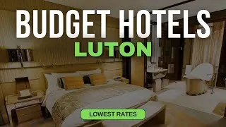 Best Budget Hotels in Luton | Top 10 Hotels in Luton