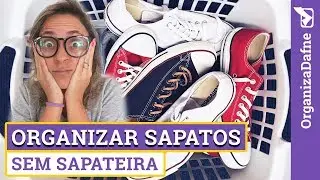 Como ORGANIZAR SAPATOS sem ter uma SAPATEIRA: com 17 dicas | Organiza Dafne
