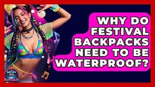 Why Do Festival Backpacks Need To Be Waterproof? - We Go To Festivals