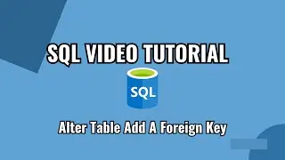 Part 4 - SQL Tutorial - Alter A Table Add A Foreign Key