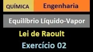 Equilíbrio Líquido Vapor - Lei de Raoult EXERCÍCIO 02
