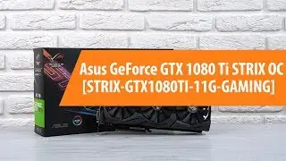 Распаковка Asus GeForce GTX 1080 Ti STRIX OC / Unboxing Asus GeForce GTX 1080 Ti STRIX OC