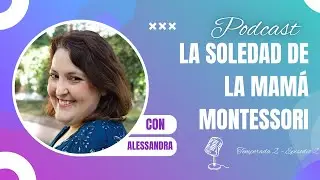 👩🏻 La Soledad de la Mamá Montessori y cómo seguir adelante en el HS | La Era Montessori T2 Ep.2