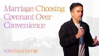 At the End of the Day - Marriage: Choosing Covenant Over Convenience - 9:30am Service