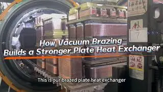 How Vacuum Brazing Builds a Stronger Plate Heat Exchanger
