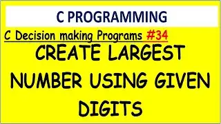 C program create largest number by using given two digits | #34 Decision making program