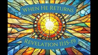 Revelation 11:15-19 | When He Returns