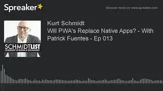 Will PWA's Replace Native Apps? - With Patrick Fuentes - Ep 013 (part 1 of 3)