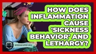 How Does Inflammation Cause 'sickness Behavior' And Lethargy? - Depression Support Circle