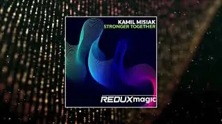 Kamil Misiak - Stronger Together (Extended Mix) [REDUX MAGIC]