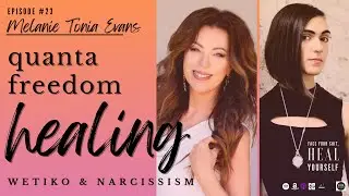 23.  Quanta Freedom Healing - Wetiko & Narcissism with @MelanieToniaEvans