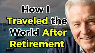 How I Traveled the World After Retirement: 7 Life-Changing Adventures at 70+
