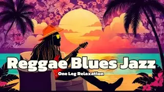 2-Hour Reggae Blues Jazz: One Leg Relaxation 