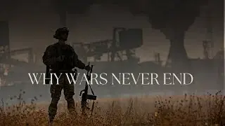 Why Wars Never End | The History and Logic of Endless Conflicts