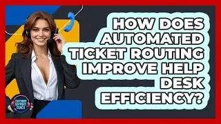 How Does Automated Ticket Routing Improve Help Desk Efficiency? - Customer Support Coach