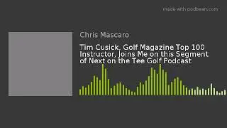 Tim Cusick, Golf Magazine Top 100 Instructor, Joins Me on this Segment of Next on the Tee Golf Podca