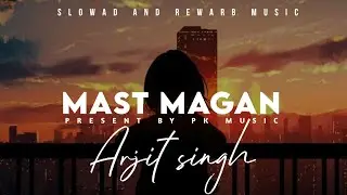 Mast Magan | slowad+rewarb | arjit singh | Pk music .
