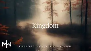 Kingdom | Soaking Worship Music Into Heavenly Sounds // Instrumental Soaking Worship