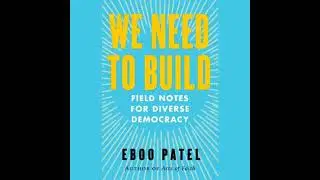 We Need To Build: Field Notes for Diverse Democracy - Eboo Patel