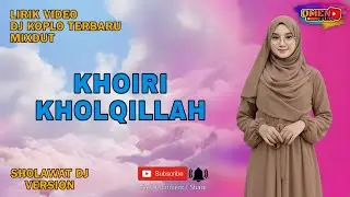 🔴 KHOIRI KHOLQILLAH || LIRIK VIDEO || DJ KOPLO TERBARU || MIXDUT @omen135