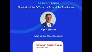 Presentation - Sustainable DCs on a Scalable Platform by Vipin Shirsat from Princeton Digital Group