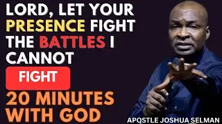FATHER GOD, LET YOUR PRESENCE FIGHT THE BATTLES I CANNOT FIGHT | APOSTLE JOSHUA SELMAN