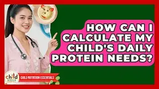 How Can I Calculate My Child's Daily Protein Needs? - Child Nutrition Essentials