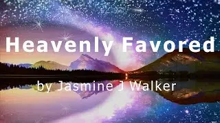 [Lyrics] Heavenly Favored  by Jasmine J Walker
