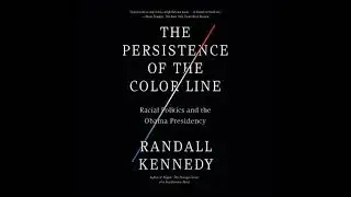 Persistence of the Color Line: Racial Politics and the Obama Presidency - Randall Kennedy