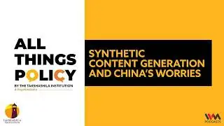 All Things Policy Ep. 766: Synthetic Content Generation and China&rsquo;s Worries