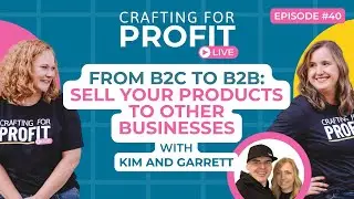 From B2C to B2B: Sell Your Products to Other Businesses w/ Kim and Garrett (Crafting for Profit #40)