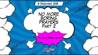 No More Boring Prayers (Part 2) by Ps. Litha Darmosuwito | 8 Desember 2019