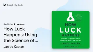 How Luck Happens: Using the Science of Luck to&hellip; by Janice Kaplan &middot; Audiobook preview