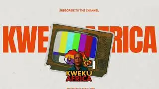 Kweku Africa: The Channel You NEED To Subscribe To
