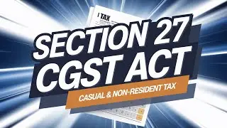 Section 27 of the CGST Act: Key Provisions for Casual and Non-Resident Tax