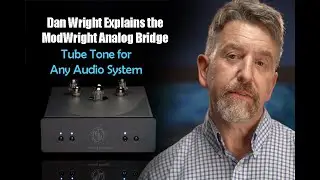 Dan Wright Explains the ModWright Analog Bridge: Tube Tone for Any Audio System