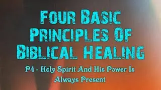 4 Essential Principles Of Biblical Healing -P4  Holy Spirit Always Present -Curry Blake @OneTrueVine
