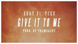 Eugy ft YCee - Give It To Me (prod by Team Salut) (Audio)