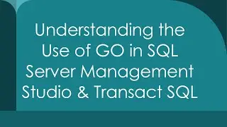 Understanding the Use of GO in SQL Server Management Studio & Transact SQL