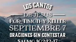 &iquest;Oraciones Sin Contestar? Salmo 102 Los Cantos de Jes&uacute;s - Timothy Keller - Septiembre 7