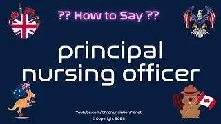👩&zwj;⚕️📋 How to Pronounce principal nursing officer? (CORRECTLY) | Pronunciation Planet