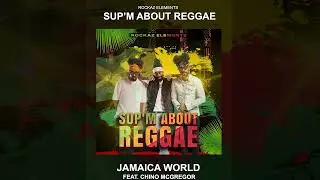 Rockaz Elements & Chino McGregor &ndash; Jamaica World | Sup&rsquo;m About Reggae EP (Official Audio)